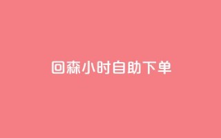 回森24小时自助下单 - 全新体验：回森24小时自助下单服务上线~