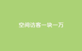 qq空间访客一块一万 - 如何提升QQ空间访客数量轻松赚取一万收益!