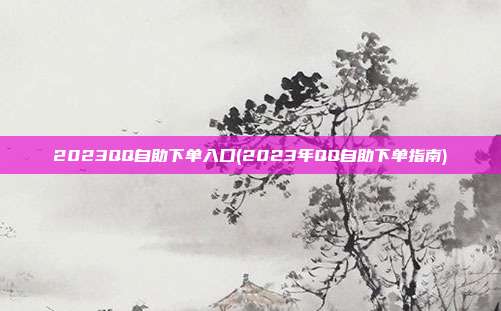 2023QQ自助下单入口(2023年QQ自助下单指南)  第1张