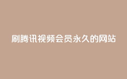 刷腾讯视频会员永久的网站 - 获取永久腾讯视频会员的网站，轻松享受会员权益~  第1张