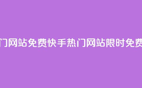 快手热门网站免费(快手热门网站限时免费)  第1张