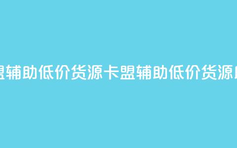 卡盟辅助低价货源(卡盟辅助低价货源助力) 第1张 卡盟辅助低价货源(卡盟辅助低价货源助力) 第1张