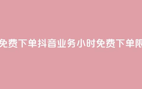 抖音业务24小时免费下单 - 抖音业务24小时免费下单限时特惠~  第1张
