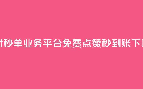 24小时秒单业务平台免费 - 点赞秒到账  第1张
