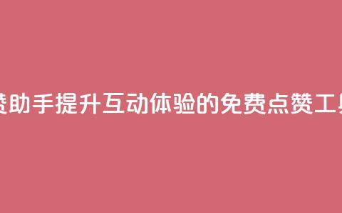 免费点赞助手 - 提升互动体验的免费点赞工具。  第1张