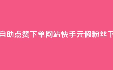 24小时自助点赞下单网站 - 快手1元3000假粉丝 第1张 24小时自助点赞下单网站 - 快手1元3000假粉丝 第1张