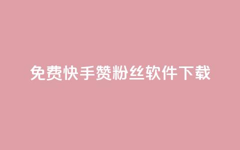 免费快手赞粉丝软件下载 - 免费下载快手赞与粉丝助手工具~  第1张