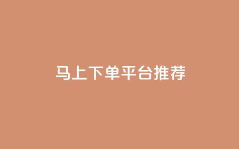 马上下单平台推荐 - 立即购买推荐平台精选合集~  第1张