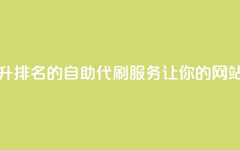 代刷自助代刷 - 快速提升SEO排名的自助代刷服务，让你的网站获得更高流量~  第1张