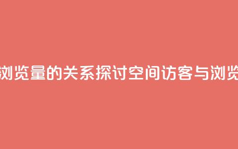 qq空间访客量与浏览量的关系(探讨qq空间访客与浏览量关系)  第1张