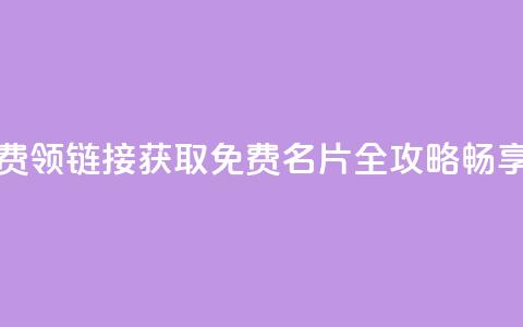 qq免费名片大全免费领链接 - 获取QQ免费名片全攻略，畅享领取福利!  第1张