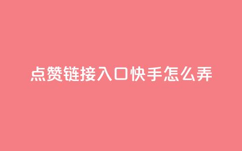 点赞链接入口快手怎么弄,dy业务低价自助下单 - qq自助平台全网最低 抖音如何推广自己的视频  第1张