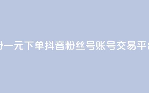快手涨粉一元下单 - 抖音粉丝号账号交易平台 第1张 快手涨粉一元下单 - 抖音粉丝号账号交易平台 第1张