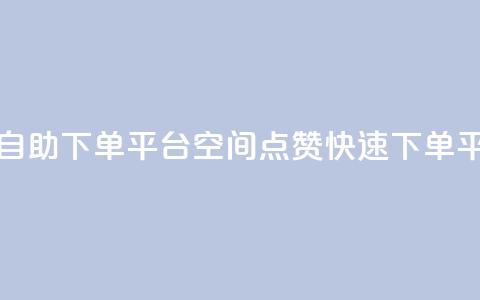 qq空间点赞自助下单平台(qq空间点赞快速下单平台) 第1张 qq空间点赞自助下单平台(qq空间点赞快速下单平台) 第1张
