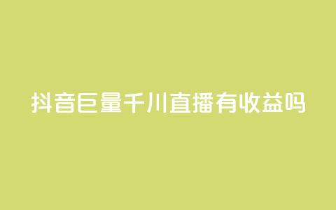 抖音巨量千川直播有收益吗 - 抖音巨量千川直播能赚到钱吗。  第1张