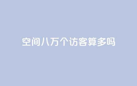 qq空间八万个访客算多吗,快手业务平台 - dy0.01刷1000 1元500个抖音粉丝  第1张