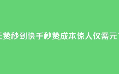 快手1元1000赞秒到(快手：秒赞成本惊人，仅需1元！)  第1张