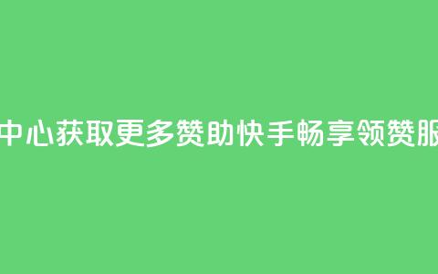 快手领赞中心 - 获取更多赞助快手，畅享领赞服务！  第1张