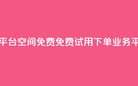 qq下单业务平台空间免费(免费试用qq下单业务平台)  第1张