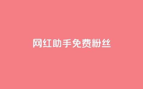 网红助手免费粉丝 - 网红助手助你免费获取更多粉丝技巧！  第1张