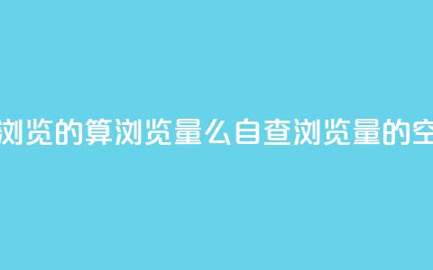 qq空间自己浏览的算浏览量么(自查浏览量的qq空间)  第1张