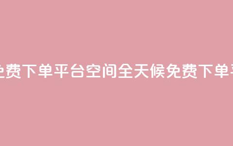 24小时自助免费下单平台qq空间(全天候免费下单平台) 第1张 24小时自助免费下单平台qq空间(全天候免费下单平台) 第1张