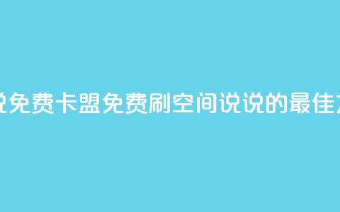 qq刷空间说说免费卡盟 - 免费刷qq空间说说的最佳方法。  第1张