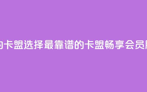 刷会员最稳定的卡盟 - 选择最靠谱的卡盟	，畅享会员服务无忧！  第1张