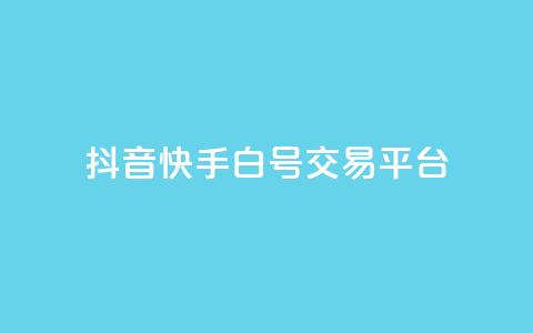 抖音快手白号交易平台-最新白号交易平台 第1张 抖音快手白号交易平台-最新白号交易平台 第1张