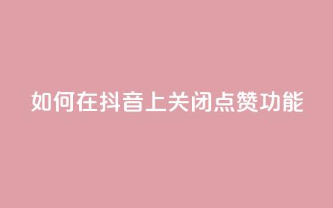 如何在抖音上关闭点赞功能 第1张 如何在抖音上关闭点赞功能 第1张