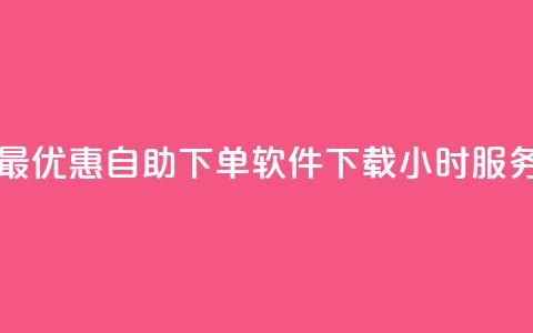 最优惠自助下单软件下载24小时服务  第1张