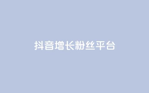 抖音增长粉丝平台 - 抖音如何快速提升粉丝数量的方法与技巧~ 第1张 抖音增长粉丝平台 - 抖音如何快速提升粉丝数量的方法与技巧~ 第1张