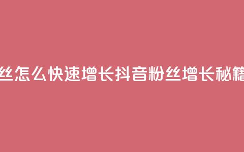 抖音粉丝怎么快速增长(抖音粉丝增长秘籍) 第1张 抖音粉丝怎么快速增长(抖音粉丝增长秘籍) 第1张