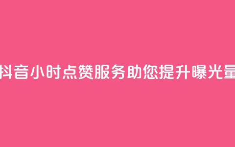 抖音24小时点赞服务，助您提升曝光量  第1张