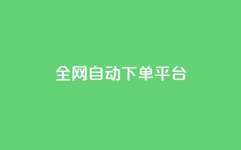 全网自动下单平台 - 全网下单平台:自动化服务轻松购物! 第1张 全网自动下单平台 - 全网下单平台:自动化服务轻松购物! 第1张