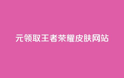 0元领取王者荣耀皮肤网站,一块钱买快手100个赞 - 网红助手秒到点赞 抖音货源  第1张