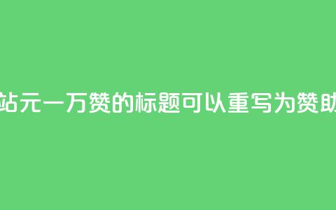 01元一万赞网站(网站01元一万赞的标题可以重写为“赞助网站推广”。)  第1张