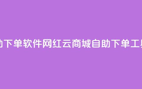 网红云商城自助下单软件(网红云商城自助下单工具简化购物流程) 第1张 网红云商城自助下单软件(网红云商城自助下单工具简化购物流程) 第1张