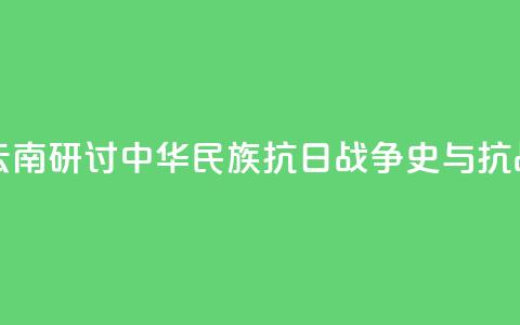 两岸人士云南研讨中华民族抗日战争史与抗战精神传承  第1张