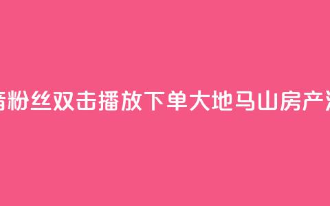 抖音粉丝双击播放下单0.01大地马山房产活动,dy赞在线自助下单网站 - 抖音全网老马最低价业务 风速云商城24小时自助下单 第1张 抖音粉丝双击播放下单0.01大地马山房产活动,dy赞在线自助下单网站 - 抖音全网老马最低价业务 风速云商城24小时自助下单 第1张