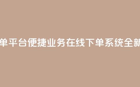 业务在线下单平台 - 便捷业务在线下单系统全新上线！  第1张