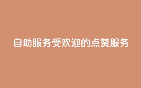 24自助服务：受欢迎的点赞服务  第1张