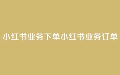小红书业务下单(小红书业务订单)  第1张