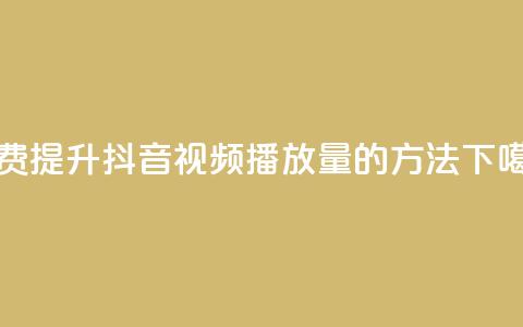 免费提升抖音视频播放量的方法  第1张