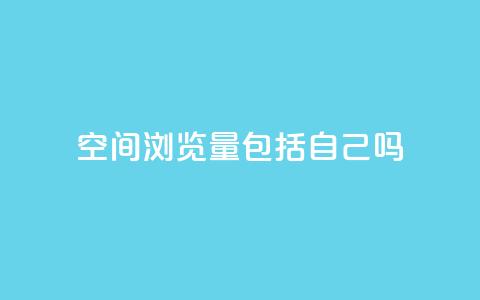 qq空间浏览量包括自己吗,全民k歌粉丝业务 - QQ小号批发 抖音充值官方充值链接  第1张