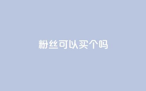 粉丝可以买10000个吗 - 可以购买10000个粉丝吗?! 第1张 粉丝可以买10000个吗 - 可以购买10000个粉丝吗?! 第1张
