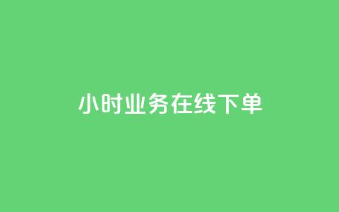 24小时业务在线下单 - 全天候业务在线下单服务!  第1张