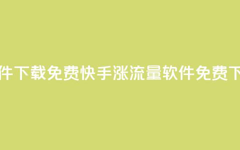 快手涨流量软件下载免费 - 快手涨流量软件免费下载攻略。  第1张