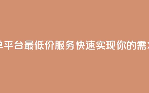 抖音下单平台最低价服务	，快速实现你的需求  第1张