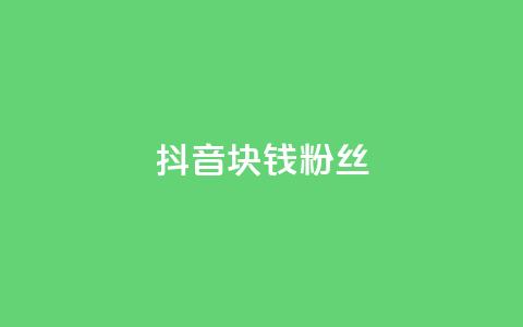 抖音1块钱10000粉丝 - 抖音仅需1元轻松获得10000粉丝!  第1张
